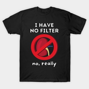 I Have No Filter - Kidney Renal Dialysis Pun T-Shirt